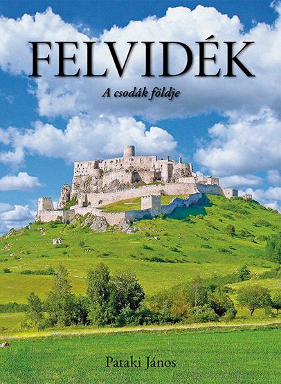 Felvidék a csodák földje - Pataki János képes kötete